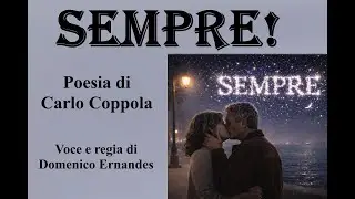 SEMPRE! - Poesia di Carlo Coppola - Voce e regia di Domenico Ernandes