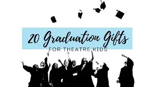 20 Graduation Gifts for Theatre Kids | Advice for parents of theatre kids