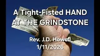 Pastor J.D. Howell - A Tight-Fisted Hand At The Grindstone - 1/11/2026