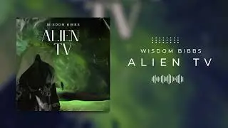 Wisdom Bibbs - Alien Tv (Official Audio)