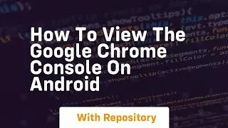 How to view the google chrome console on android