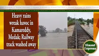 Heavy rains wreak havoc in Kamareddy, Medak; Railway track washed away | District Express | 27-Aug