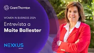Entrevista a Maite Ballester, Socia Fundadora de Nexxus - Women in Business 2024 de Grant Thornton