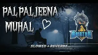 PAL PAL JEENA MUHAL | SLOWED AND REVERBE | IN RAISTAR VOICE | #raistarff #ktahad #songs #trending
