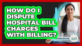 How Do I Dispute Hospital Bill Charges With Billing?