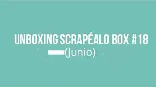 UNBOXING SCRAPÉALO BOX #18