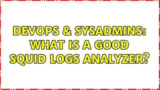 DevOps & SysAdmins: What is a good SQUID Logs Analyzer? (5 Solutions!!)