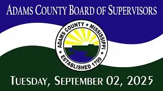 9/02/25 Regular Meeting of the Adams County, MS Board of Supervisors