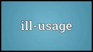 Ill usage Meaning