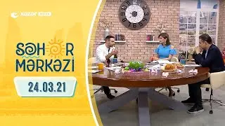 Səhər Mərkəzi - 24.03.2021
