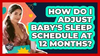 How Do I Adjust Baby's Sleep Schedule At 12 Months?