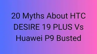 20 Myths About HTC DESIRE 19 PLUS Vs Huawei P9 Busted