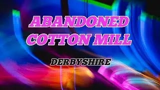 Abandoned cotton mill derbyshire 2019