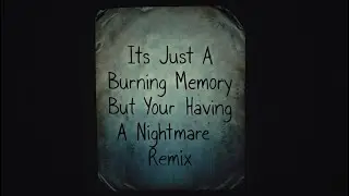 Its Just A Burning Memory But Your Having A Nightmare Remix