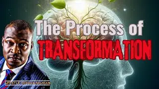 THE PROCESS OF TRANSFORMATION | APOSTLE JOSHUA SELMAN