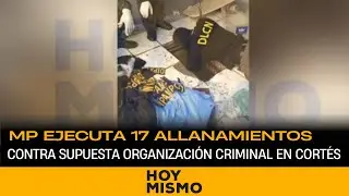 MP ejecuta 17 allanamientos contra supuesta organización criminal en Cortés