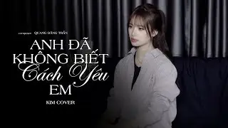 QUANG ĐĂNG TRẦN - ANH ĐÃ KHÔNG BIẾT CÁCH YÊU EM (KIM COVER) | Đã qua nhiều lần yếu đuối