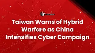 Taiwan Warns of Hybrid Warfare as China Intensifies Cyber Campaign