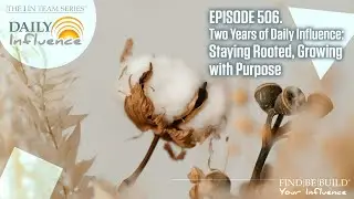 506. Two Years of Daily Influence: Staying Rooted, Growing with Purpose