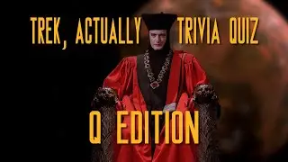 Trek, Actually Trivia Quiz: Q Edition!