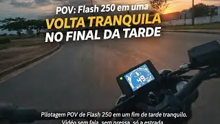 POV: Flash 250 em uma volta tranquila no final da tarde
