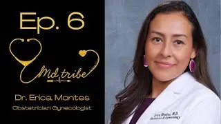 Ep. 6 OBGYN, Dr. Erica Montes