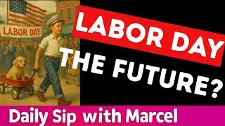 Labor Day what the future will hold - Daily Sip with Marcel September 1, 2025