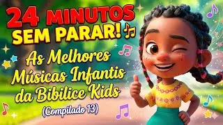24 MINUTOS SEM PARAR! 🎶 As Melhores Músicas Infantis da Bibilice Kids (Compilado 13)