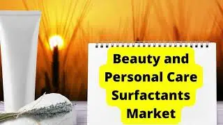 Beauty and Personal Care Surfactants Market Size, Trend, Growth, Forecast 2022-2030