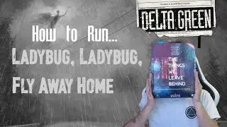 How to Run... Ladybug Ladybug Fly Away Home for Delta Green TTRPG