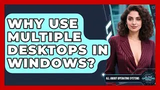 Why Use Multiple Desktops In Windows? - All About Operating Systems