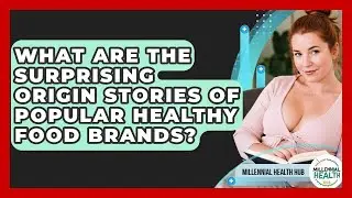 What Are The Surprising Origin Stories Of Popular Healthy Food Brands? - Millennial Health Hub