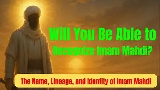 Who Is Imam Mahdi? Name, Lineage & Identity