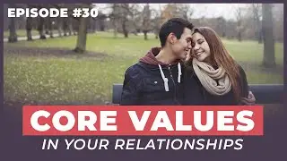 How Core Values Affect Your Relationships - 12 Week Relationships Podcast #30