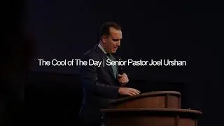 The Cool Of The Day | Senior Pastor Joel Urshan