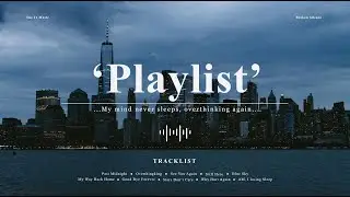 [Playlist] Overthinking Again🌙.. Can’t Sleep Tonight..🎧
