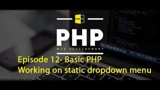 Episode 12- Basic PHP - Working on static dropdown or SELECT menu