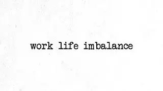 Work Life Imbalance