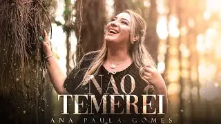 Ana Paula Gomes | NÃO TEMEREI [Clipe Oficial]