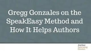 Gregg Gonzales on the SpeakEasy Method and How It Helps Authors