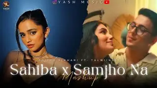 Sahiba x Samjho Na Mashup🥀 - YASH LOFI | Aditya Rikhari x Talwiinder x Talha Anjum | Chillout Mashup