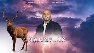 Salmo 42 pastor Edwin A. Sanchez
