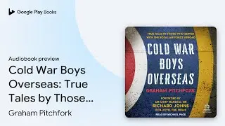 Cold War Boys Overseas: True Tales by Those Who&hellip; by Graham Pitchfork &middot; Audiobook preview