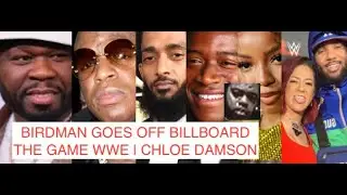 Birdman GOES OFF on Billboard, Game Dating WWE Star, Chloe Bailey SLAM DUNKED by Damson GUNNA SICK