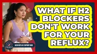 What If H2 Blockers Don't Work For Your Reflux? - Acid Reflux Support Hub