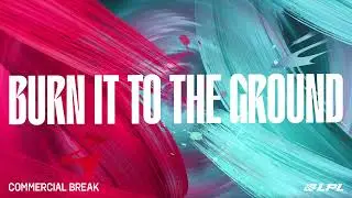 LPL 2022 Spring | Commercial Break | Burn It To The Ground