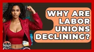Why Are Labor Unions Declining? - Socialism Explained