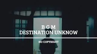 Destination Unknown ( NO COPYRIGHT BGM)