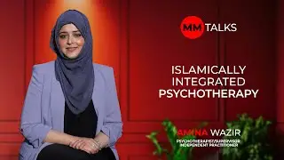 Islamically Integrated Psychotherapy | Amina Wazir | MM Talks