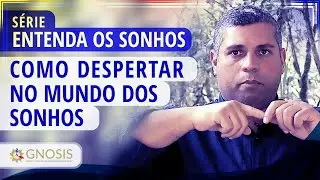 Série entenda os sonhos - COMO DESPERTAR NO MUNDO DOS SONHOS